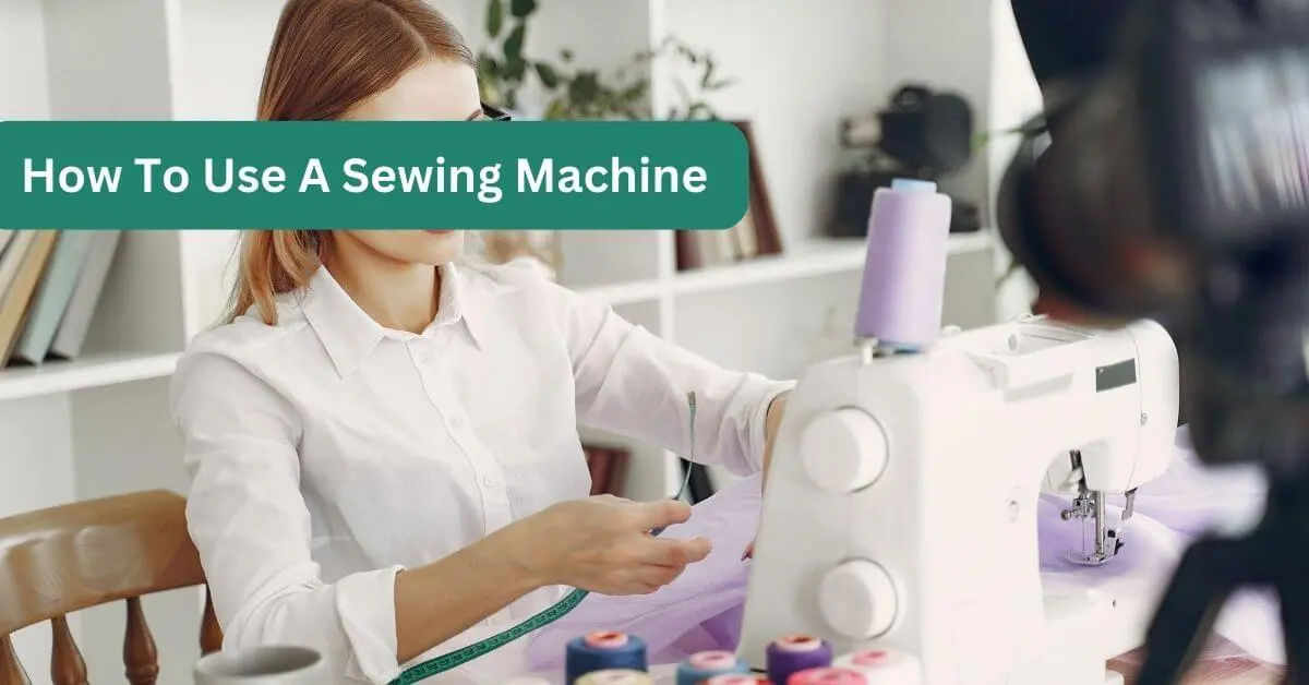 How To Use A Sewing Machine