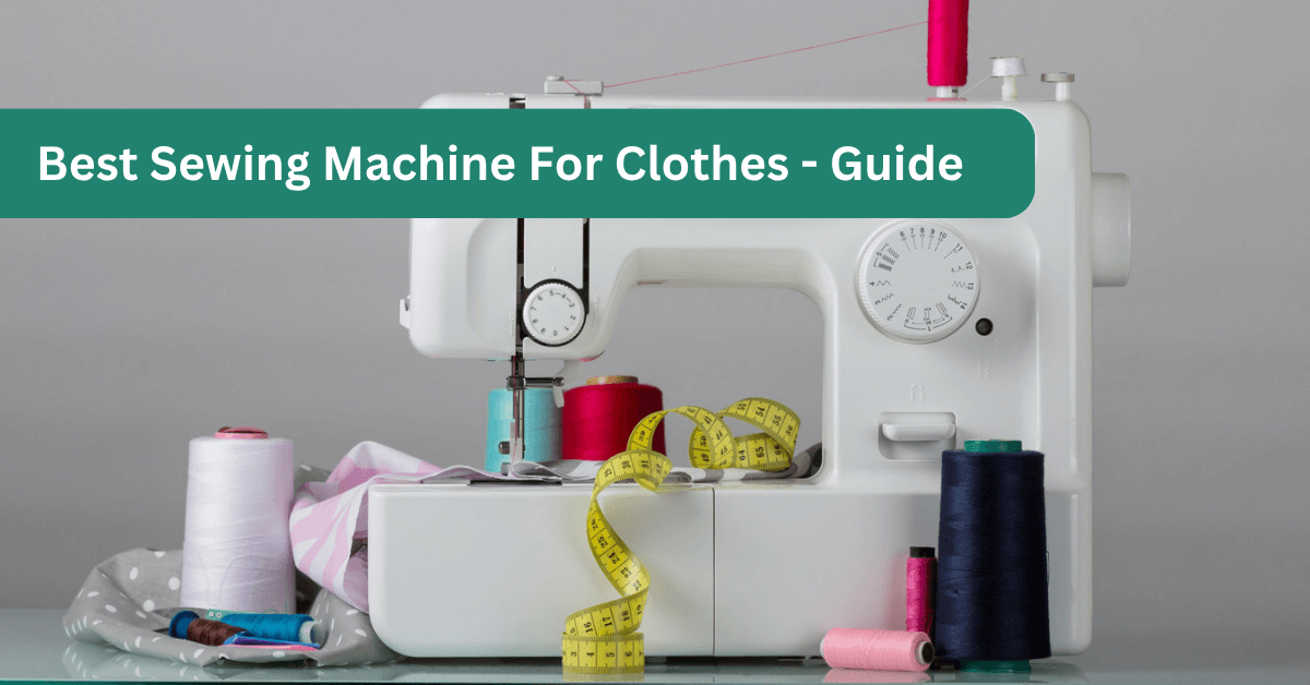 best sewing machine for clothes - guide